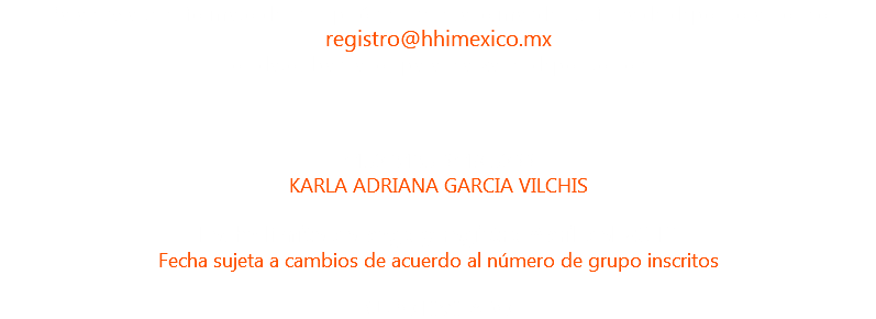 Para enviarte el formato de inscripción es necesario mandes tu ficha de deposito al correo registro@hhimexico.mx los datos bancarios para realizar el deposito son: 4152 3135 6419 5266 KARLA ADRIANA GARCIA VILCHIS Fecha límite de pago y registro Abril del 2019 Fecha sujeta a cambios de acuerdo al número de grupo inscritos CUPO LIMITADO